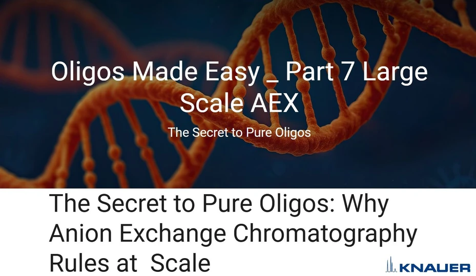 <p>KNAUER: Oligos Made Easy - Part 7: Large Scale AEX</p>