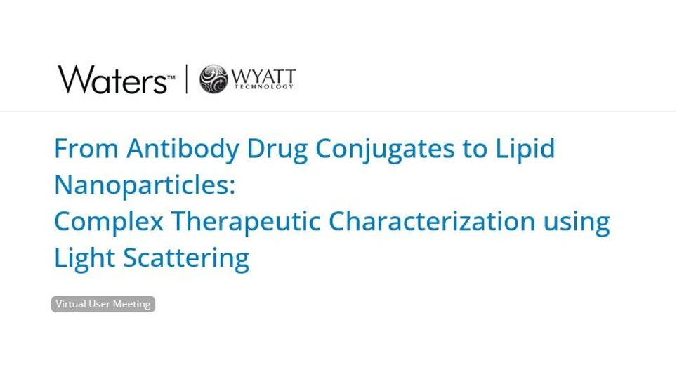 Waters Corporation: From Antibody Drug Conjugates to Lipid Nanoparticles: Complex Therapeutic Characterization using Light Scattering
